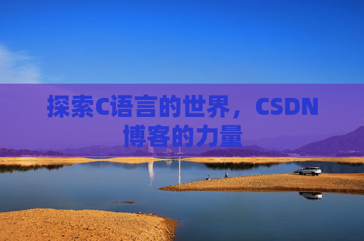 探索C语言的世界，CSDN博客的力量